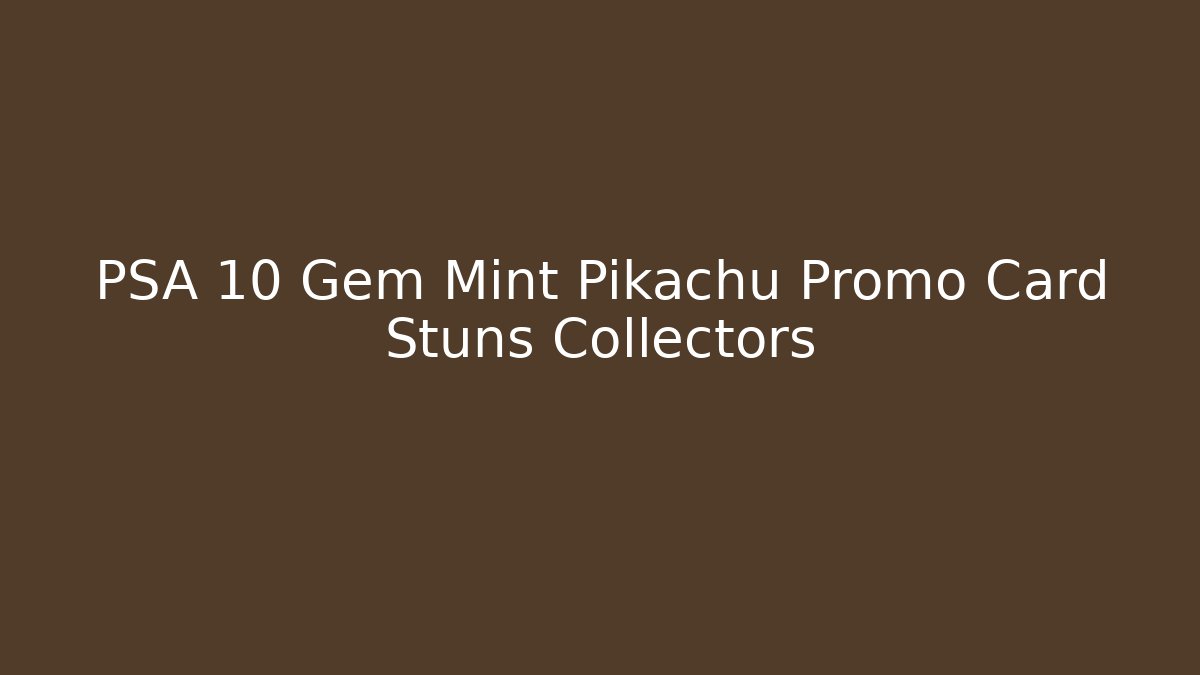 PSA 10 Gem Mint Pikachu Promo Card Stuns Collectors