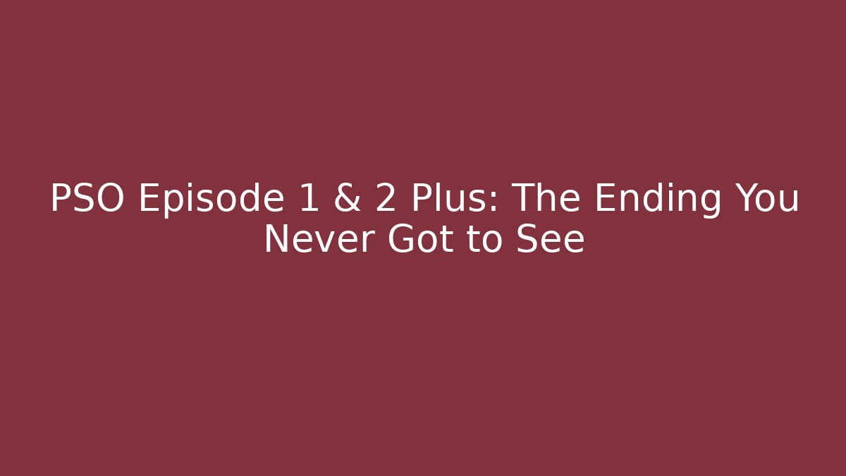 PSO Episode 1 & 2 Plus: The Ending You Never Got to See