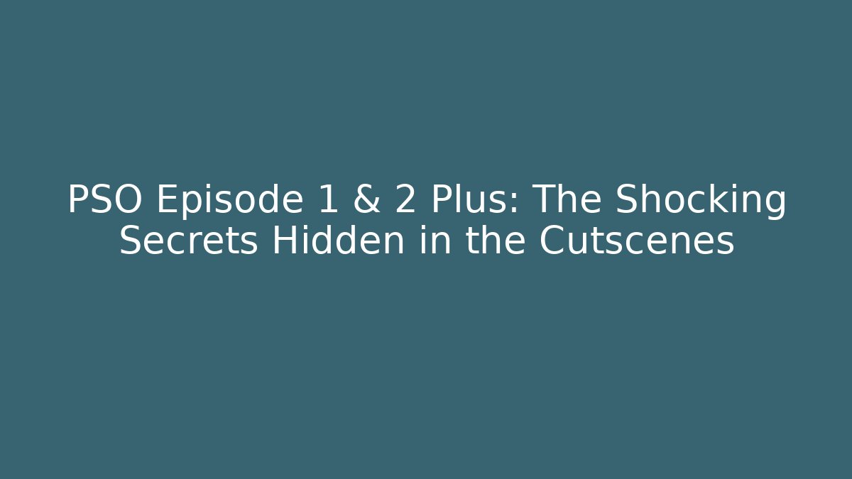 PSO Episode 1 & 2 Plus: The Shocking Secrets Hidden in the Cutscenes - Andrea Zevedo