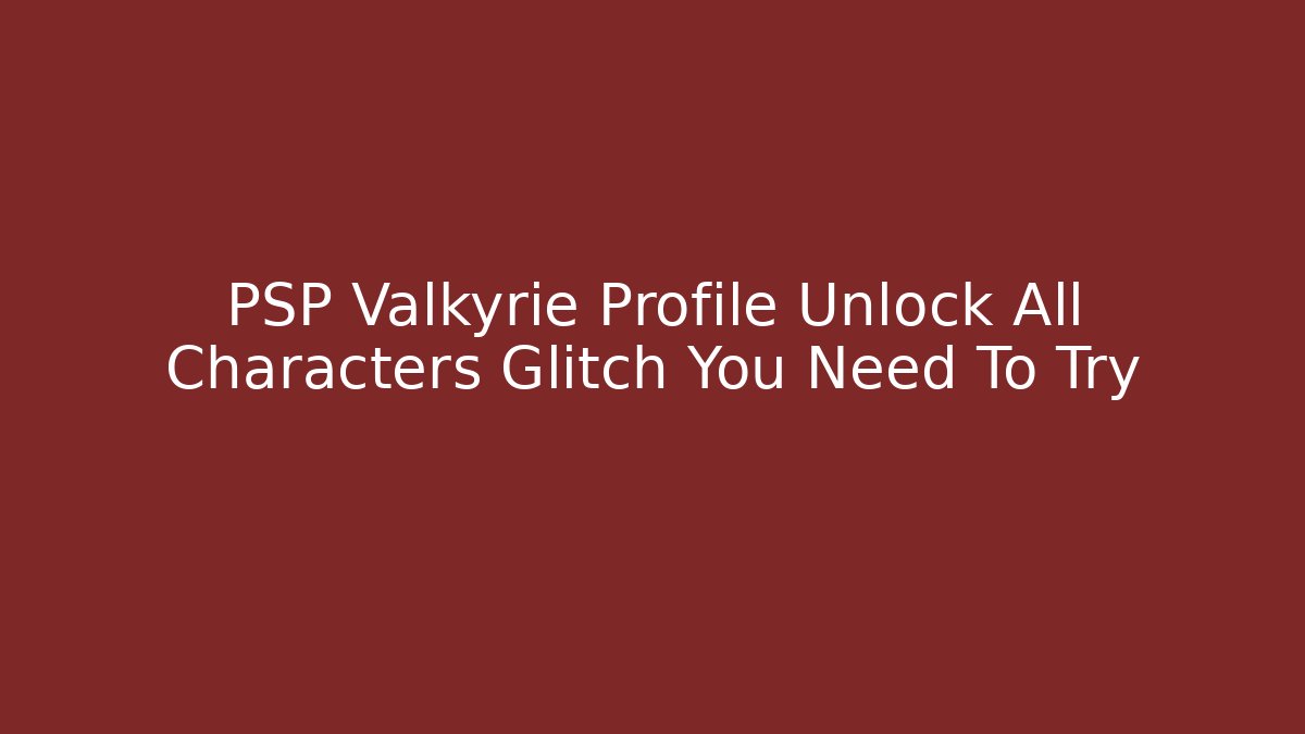 PSP Valkyrie Profile Unlock All Characters Glitch You Need To Try
