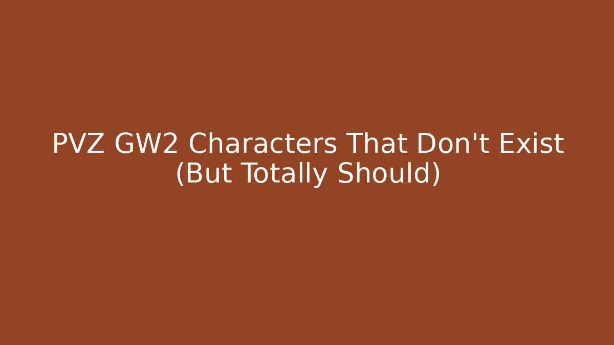 PVZ GW2 Characters That Don't Exist (But Totally Should)