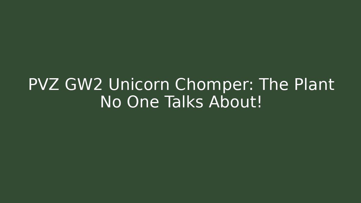 PVZ GW2 Unicorn Chomper: The Plant No One Talks About!