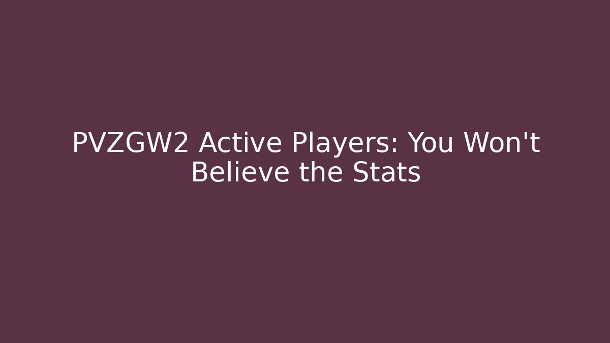 PVZGW2 Active Players: You Won't Believe the Stats