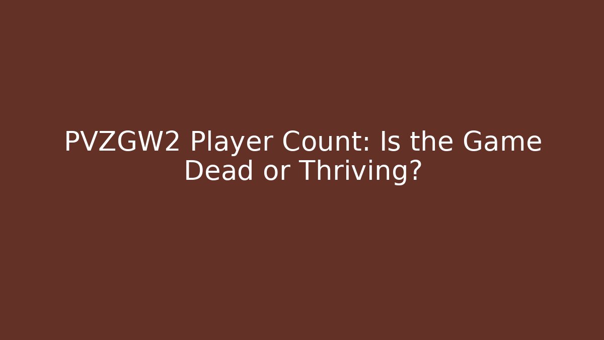 PVZGW2 Player Count: Is the Game Dead or Thriving?