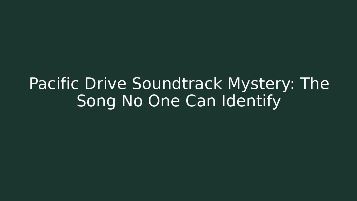 Pacific Drive Soundtrack Mystery: The Song No One Can Identify
