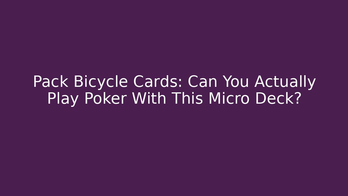 Pack Bicycle Cards: Can You Actually Play Poker With This Micro Deck?