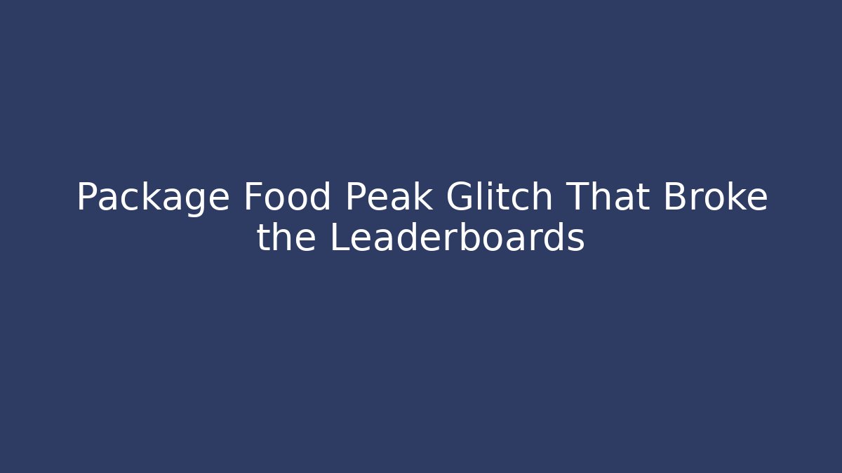 Package Food Peak Glitch That Broke the Leaderboards