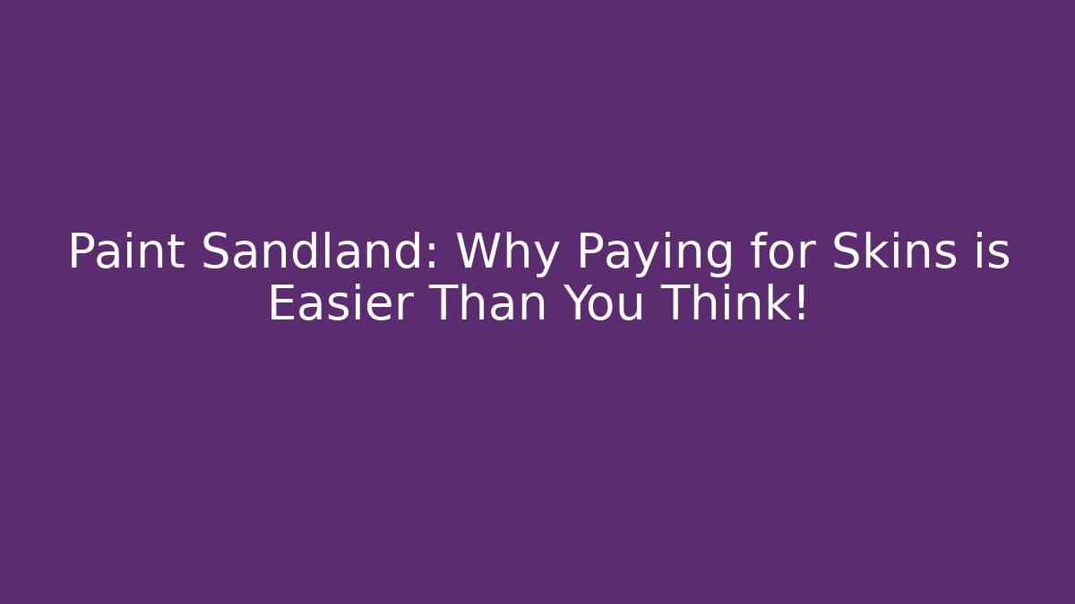 Paint Sandland: Why Paying for Skins is Easier Than You Think!