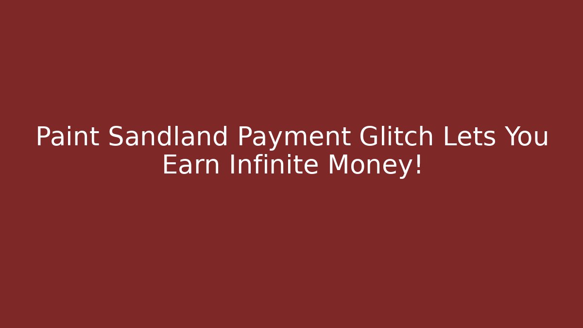 Paint Sandland Payment Glitch Lets You Earn Infinite Money!