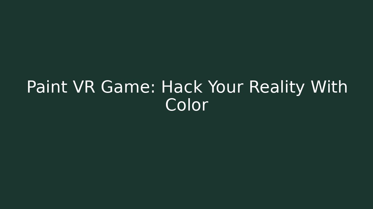 Paint VR Game: Hack Your Reality With Color - Andrea Zevedo