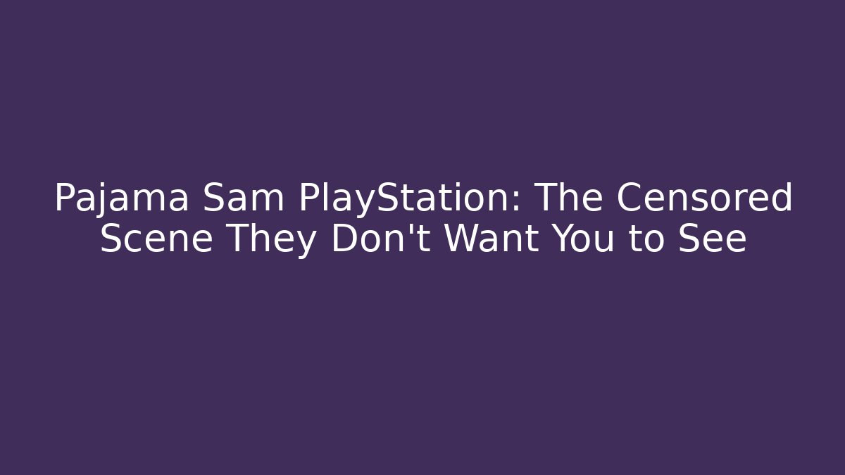 Pajama Sam PlayStation: The Censored Scene They Don't Want You to See