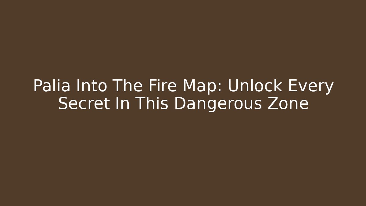Palia Into The Fire Map: Unlock Every Secret In This Dangerous Zone