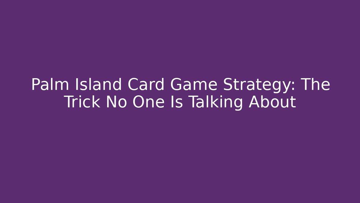Palm Island Card Game Strategy: The Trick No One Is Talking About - Andrea Zevedo