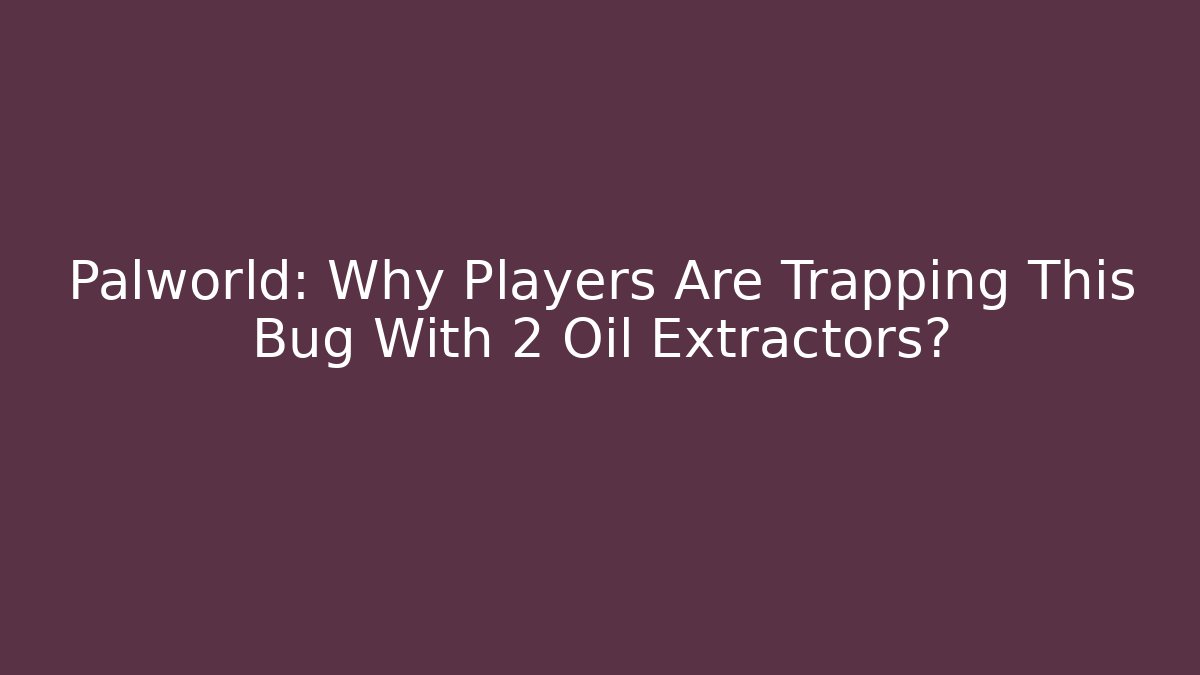 Palworld: Why Players Are Trapping This Bug With 2 Oil Extractors?