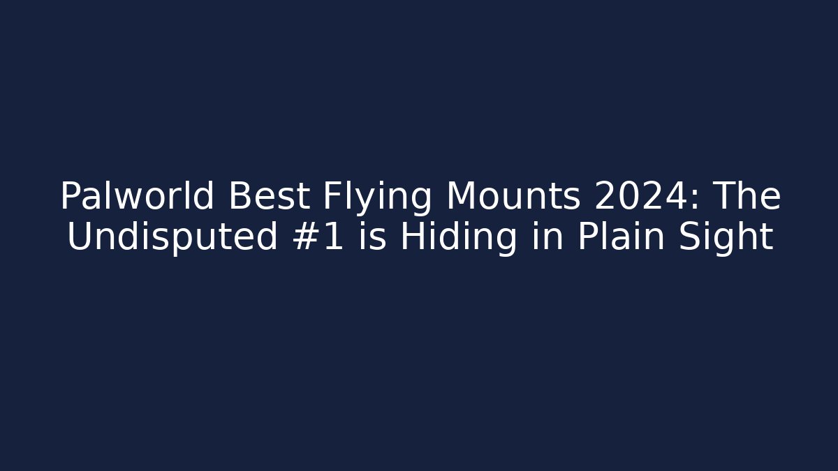 Palworld Best Flying Mounts 2024: The Undisputed #1 is Hiding in Plain Sight