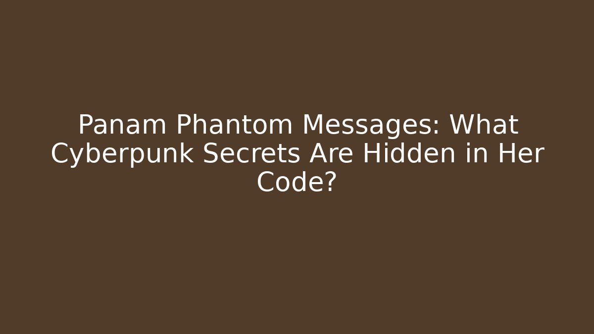 Panam Phantom Messages: What Cyberpunk Secrets Are Hidden in Her Code?