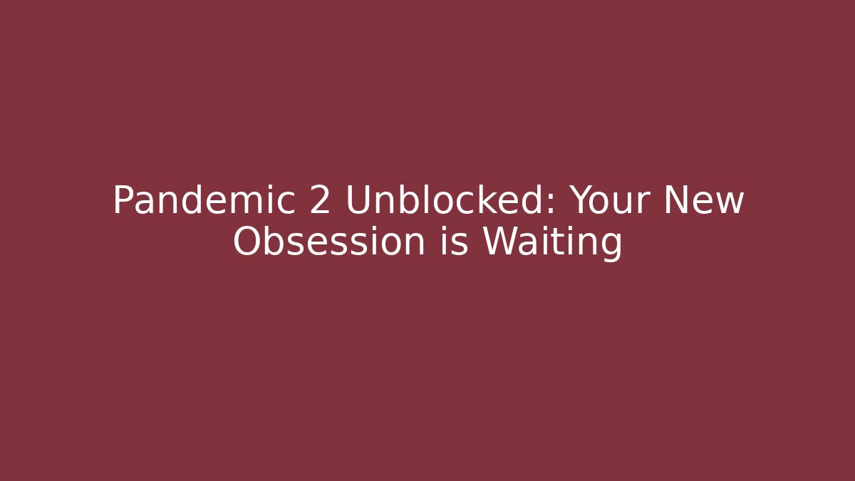 Pandemic 2 Unblocked: Your New Obsession is Waiting
