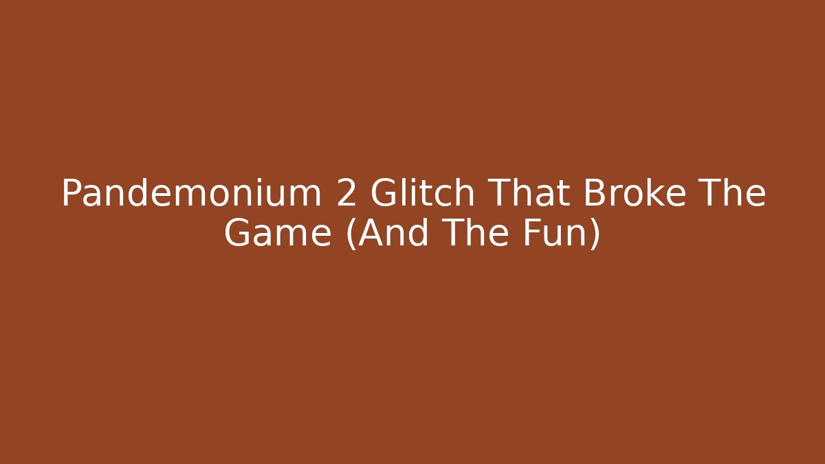 Pandemonium 2 Glitch That Broke The Game (And The Fun)