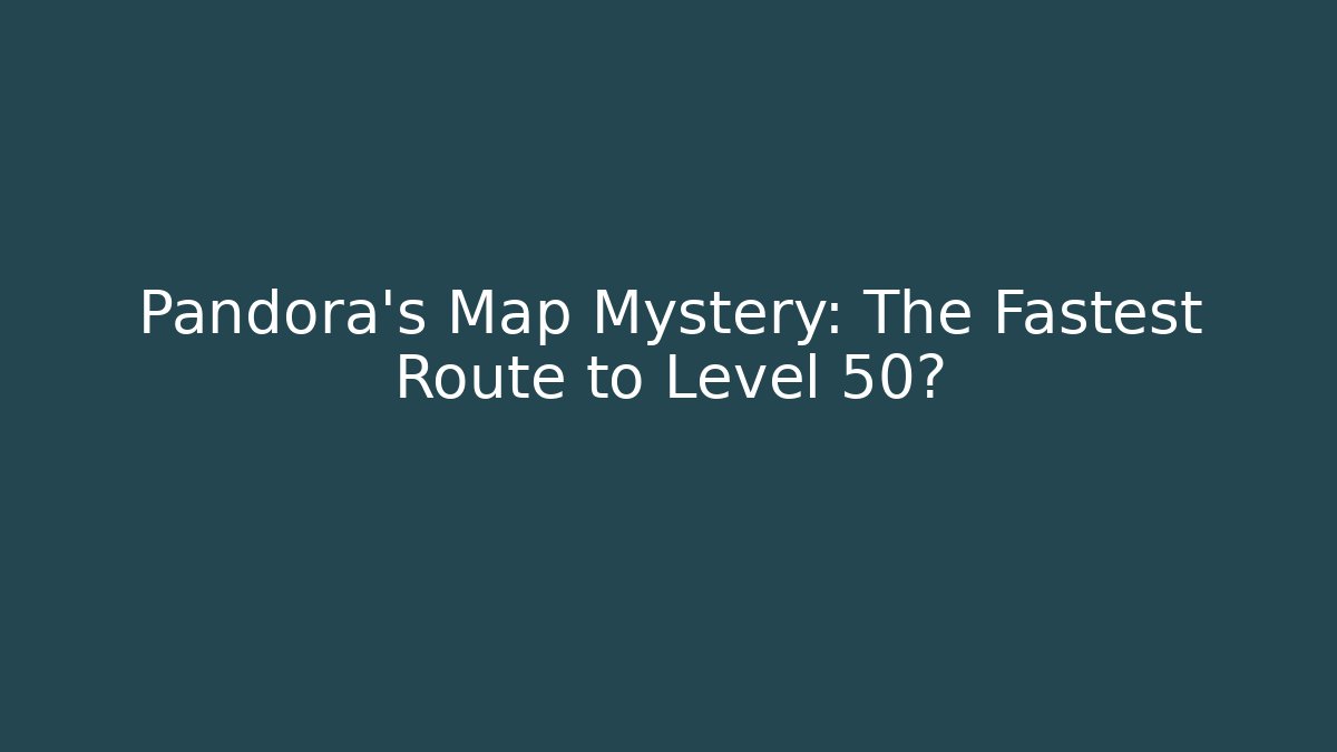 Pandora's Map Mystery: The Fastest Route to Level 50? - Andrea Zevedo