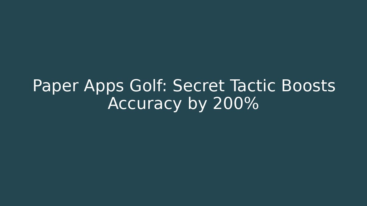 Paper Apps Golf: Secret Tactic Boosts Accuracy by 200% - Andrea Zevedo
