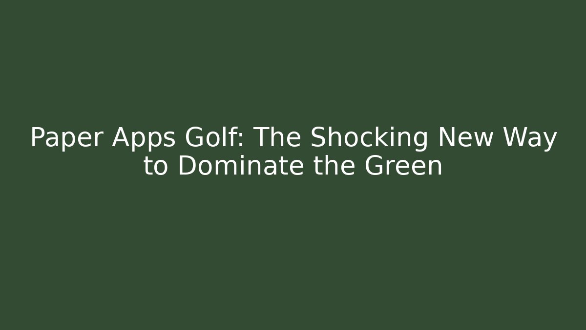Paper Apps Golf: The Shocking New Way to Dominate the Green