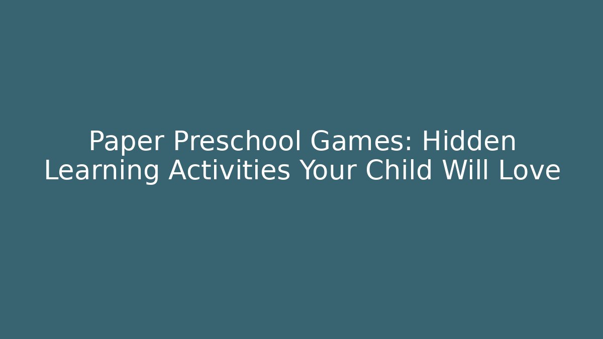 Paper Preschool Games: Hidden Learning Activities Your Child Will Love