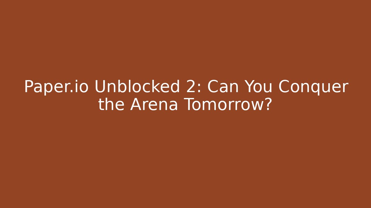 Paper.io Unblocked 2: Can You Conquer the Arena Tomorrow?