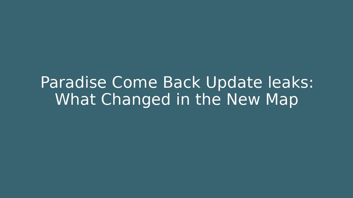 Paradise Come Back Update leaks: What Changed in the New Map