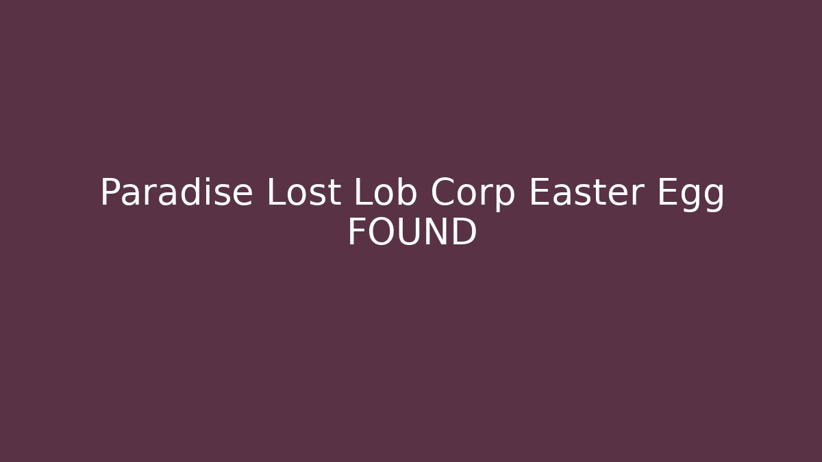 Paradise Lost Lob Corp Easter Egg FOUND