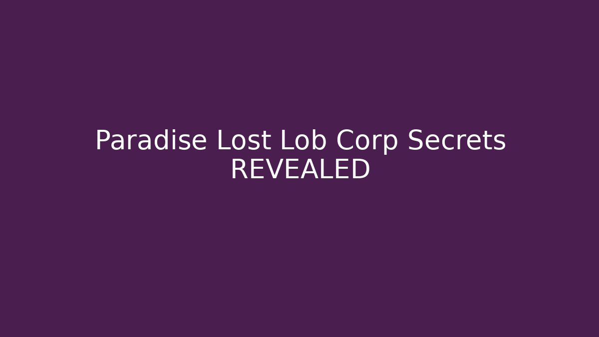Paradise Lost Lob Corp Secrets REVEALED