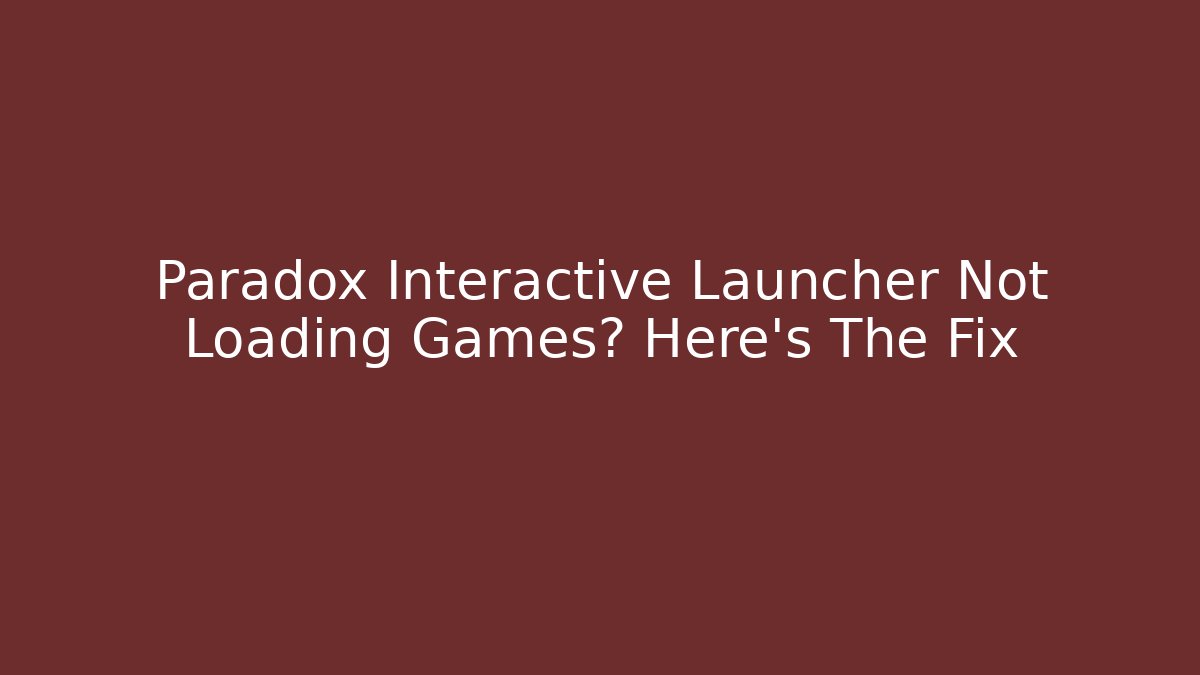 Paradox Interactive Launcher Not Loading Games? Here's The Fix