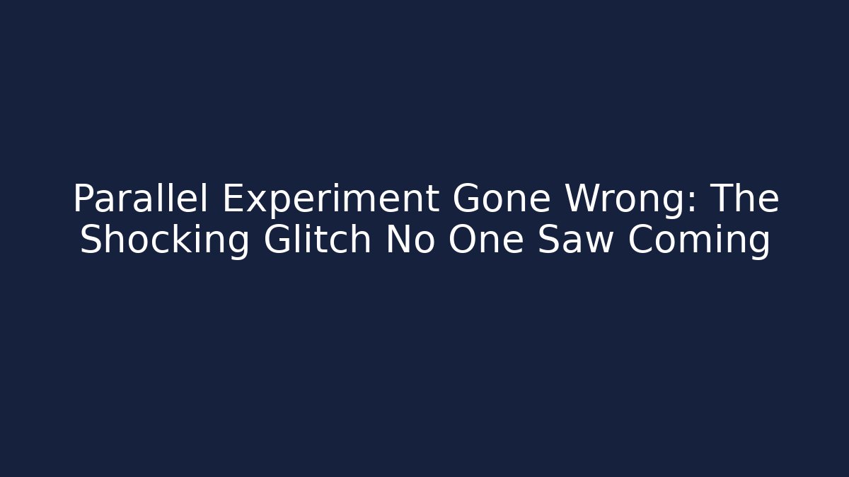 Parallel Experiment Gone Wrong: The Shocking Glitch No One Saw Coming