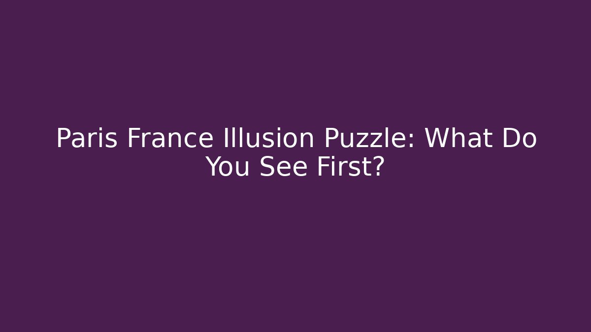 Paris France Illusion Puzzle: What Do You See First?