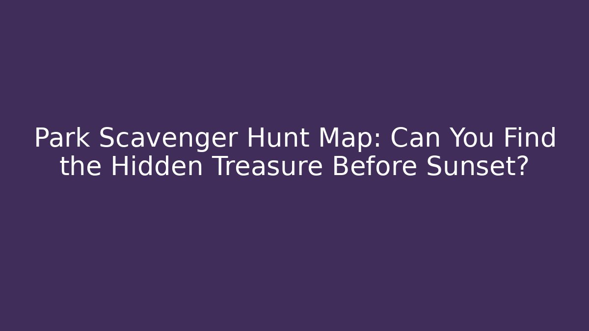 Park Scavenger Hunt Map: Can You Find the Hidden Treasure Before Sunset?