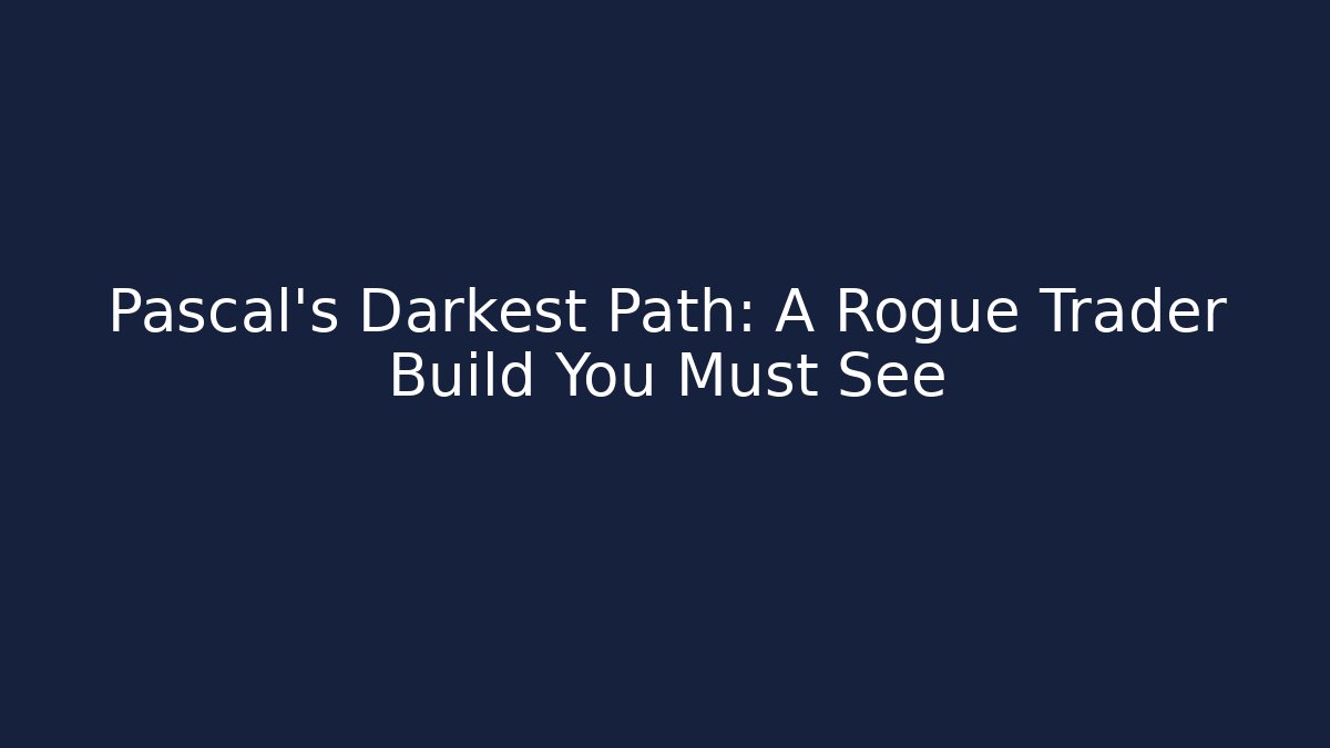 Pascal's Darkest Path: A Rogue Trader Build You Must See