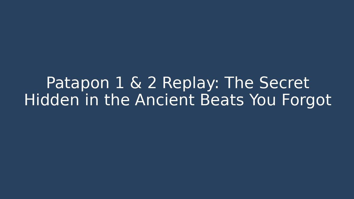 Patapon 1 & 2 Replay: The Secret Hidden in the Ancient Beats You Forgot