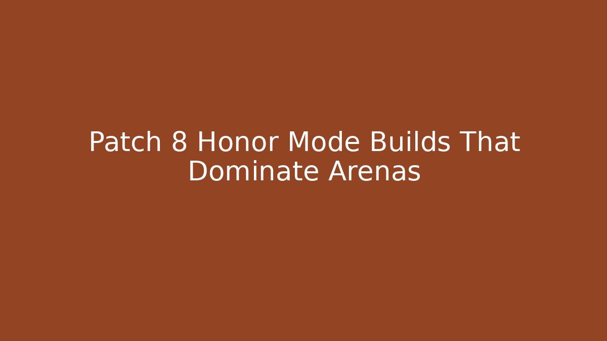 Patch 8 Honor Mode Builds That Dominate Arenas - Andrea Zevedo