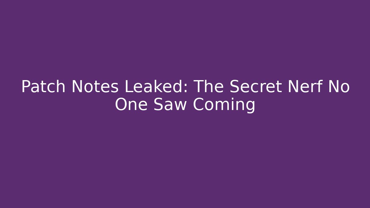 Patch Notes Leaked: The Secret Nerf No One Saw Coming