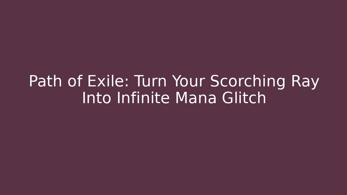 Path of Exile: Turn Your Scorching Ray Into Infinite Mana Glitch