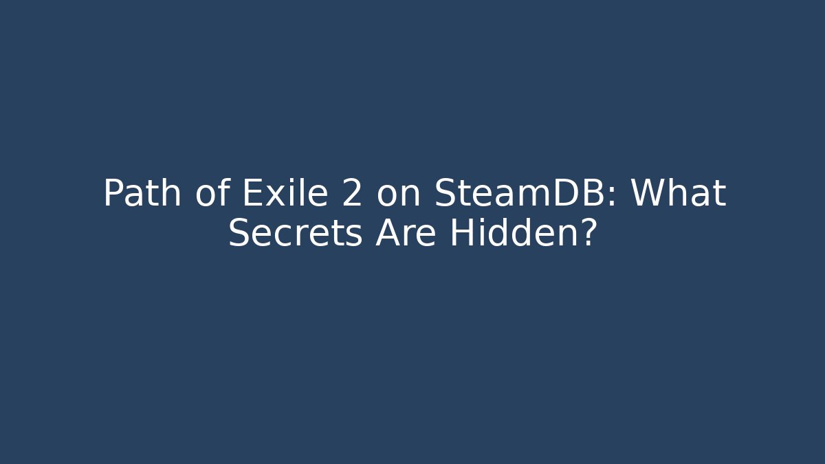 Path of Exile 2 on SteamDB: What Secrets Are Hidden?
