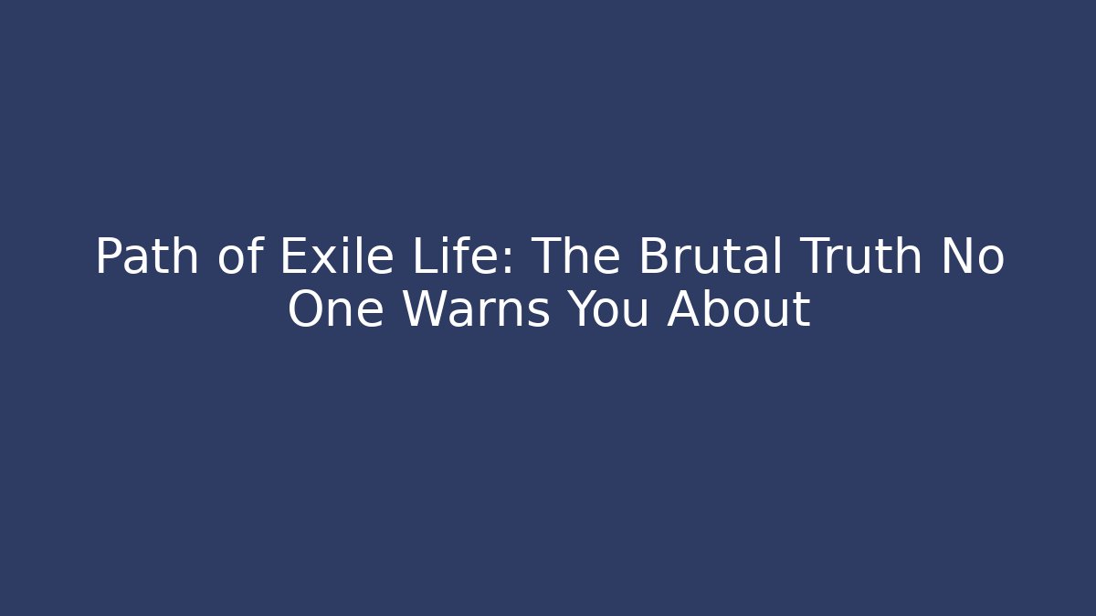 Path of Exile Life: The Brutal Truth No One Warns You About