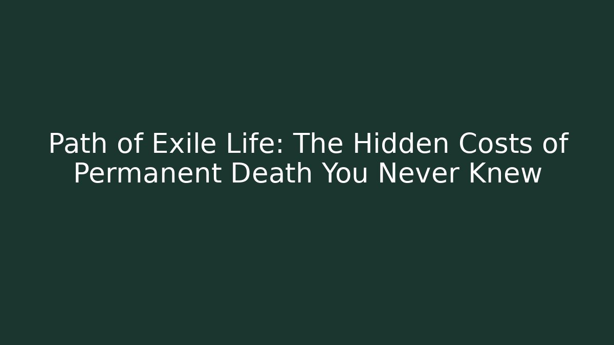 Path of Exile Life: The Hidden Costs of Permanent Death You Never Knew