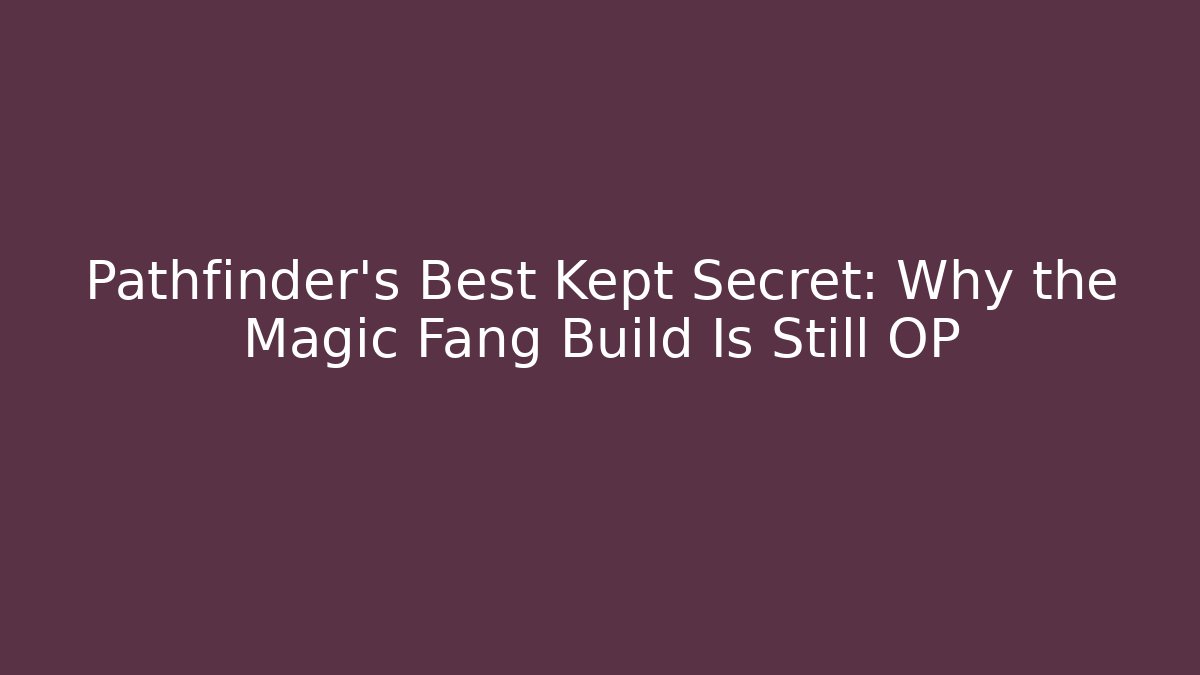 Pathfinder's Best Kept Secret: Why the Magic Fang Build Is Still OP
