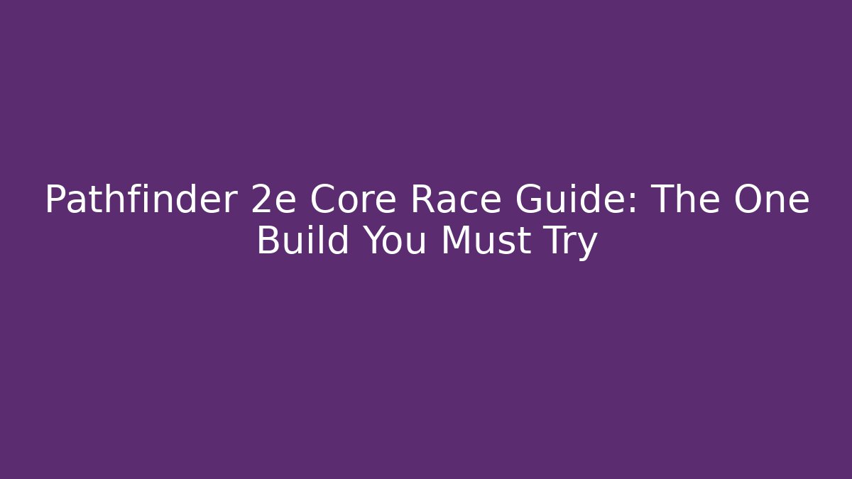 Pathfinder 2e Core Race Guide: The One Build You Must Try