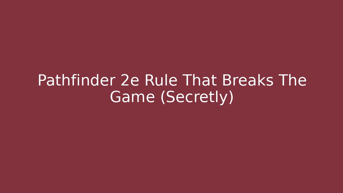 Pathfinder 2e Rule That Breaks The Game (Secretly)