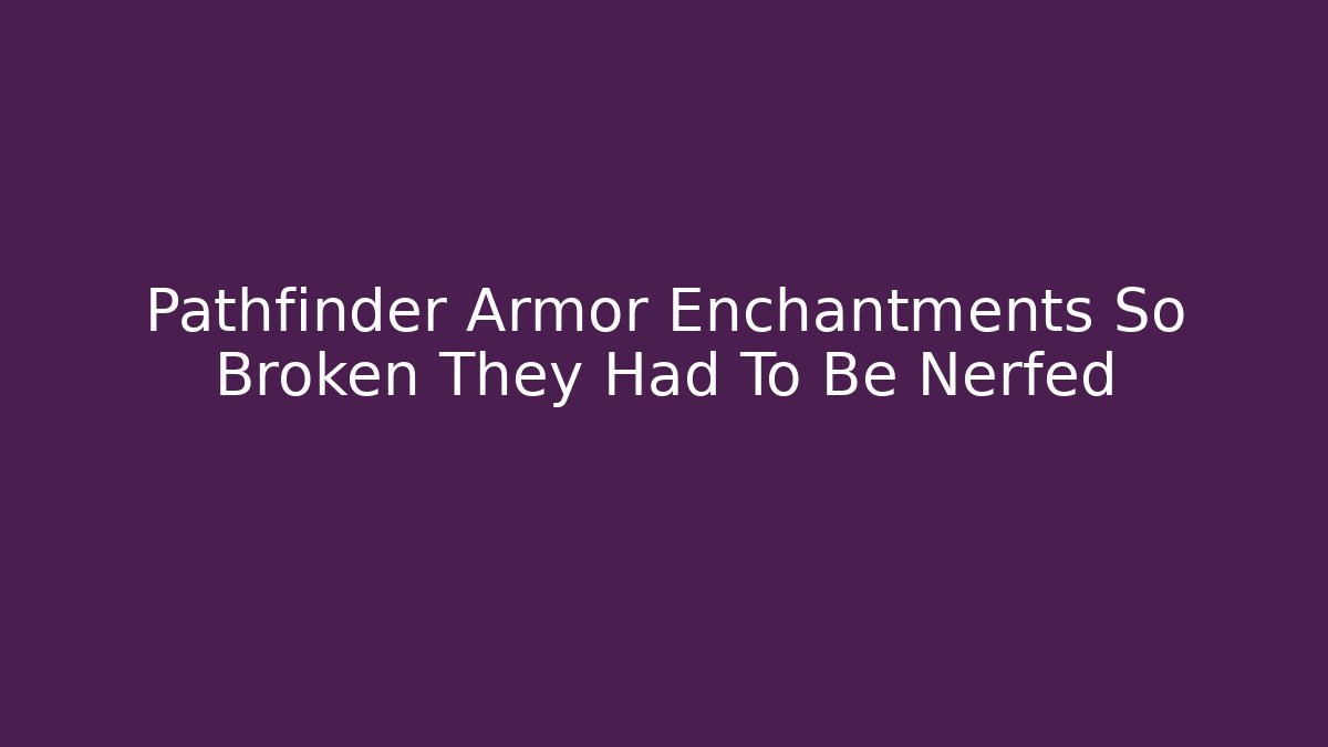 Pathfinder Armor Enchantments So Broken They Had To Be Nerfed - Andrea Zevedo