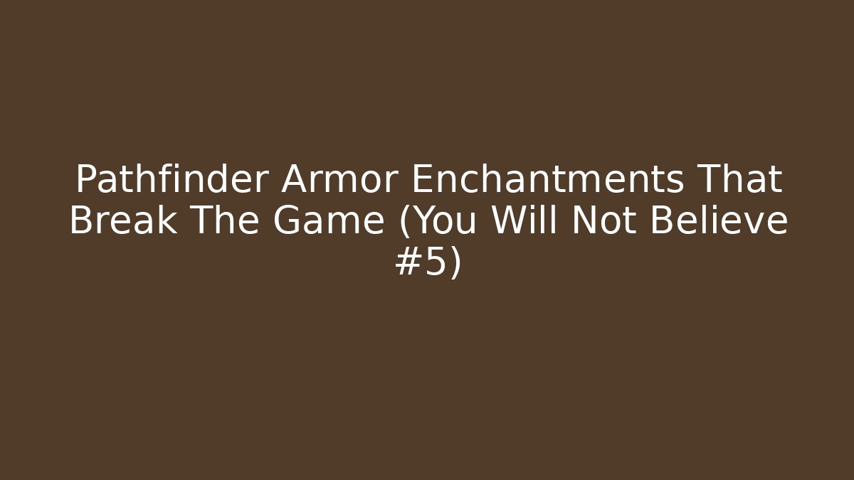 Pathfinder Armor Enchantments That Break The Game (You Will Not Believe #5)