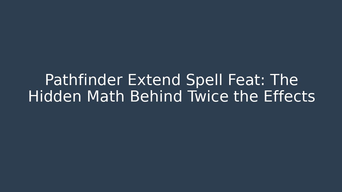 Pathfinder Extend Spell Feat: The Hidden Math Behind Twice the Effects - Andrea Zevedo