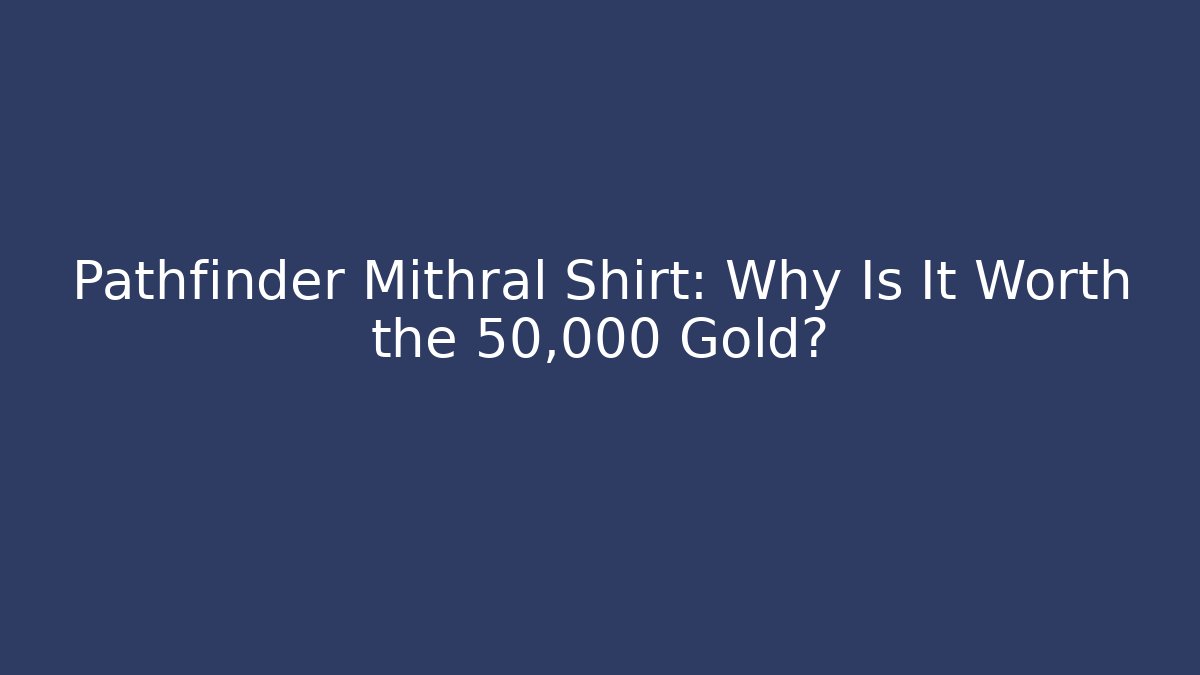Pathfinder Mithral Shirt: Why Is It Worth the 50,000 Gold? - Andrea Zevedo