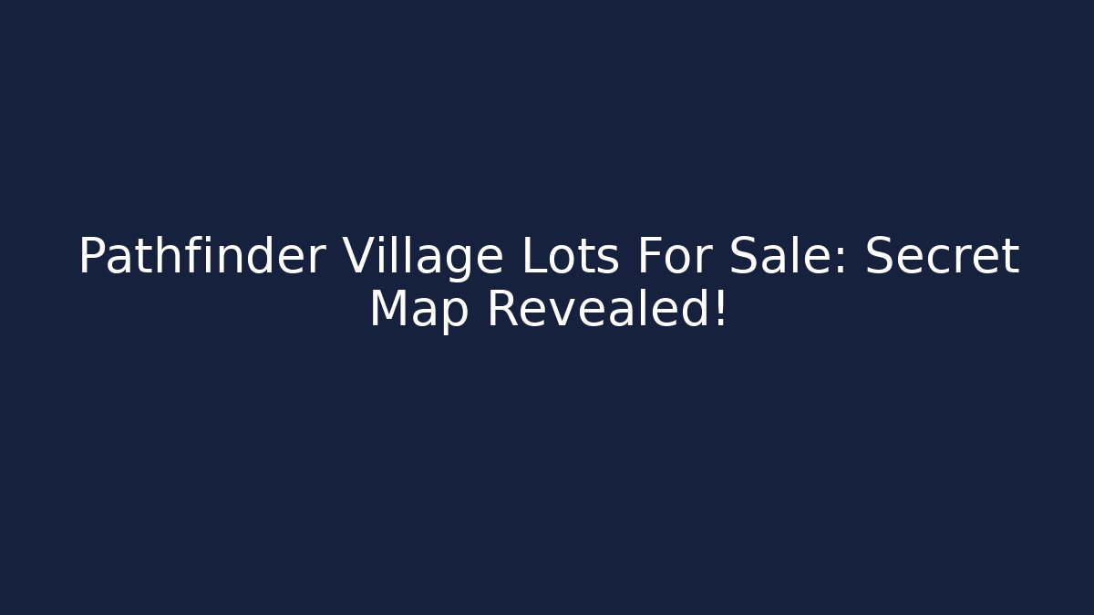 Pathfinder Village Lots For Sale: Secret Map Revealed!